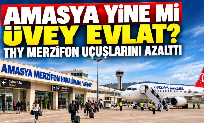 Amasya Yine mi Uvey Evlat THY Merzifon Ucuslarini Azaltti mi